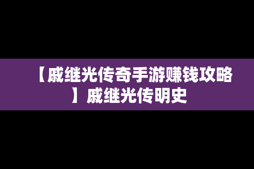 【戚继光传奇手游赚钱攻略】戚继光传明史