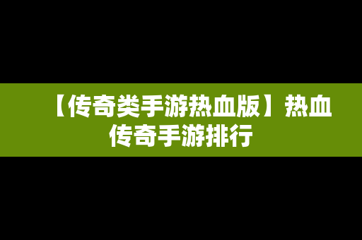 【传奇类手游热血版】热血传奇手游排行