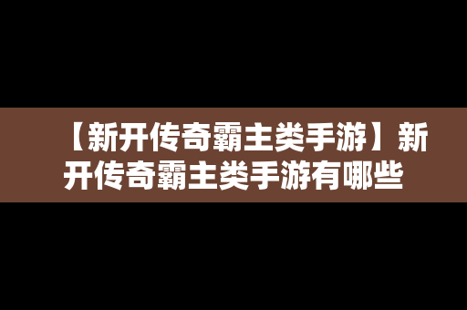 【新开传奇霸主类手游】新开传奇霸主类手游有哪些