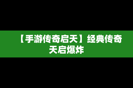 【手游传奇启天】经典传奇天启爆炸