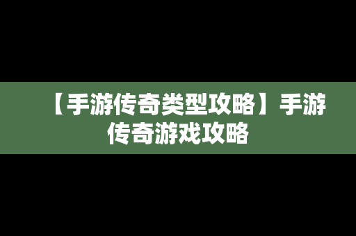 【手游传奇类型攻略】手游传奇游戏攻略