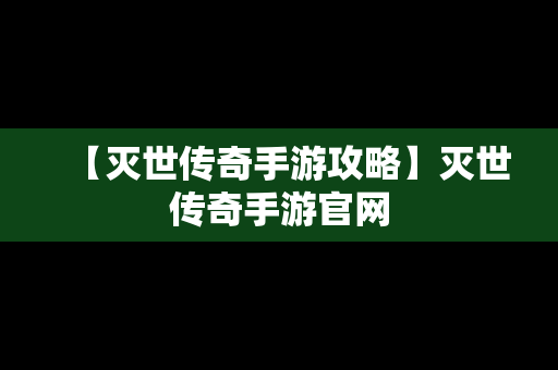 【灭世传奇手游攻略】灭世传奇手游官网