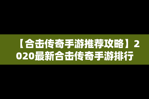 【合击传奇手游推荐攻略】2020最新合击传奇手游排行榜