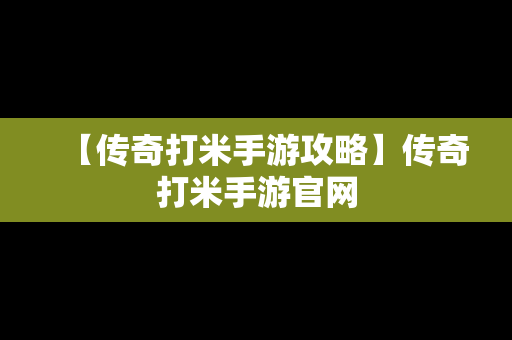 【传奇打米手游攻略】传奇打米手游官网