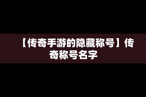 【传奇手游的隐藏称号】传奇称号名字