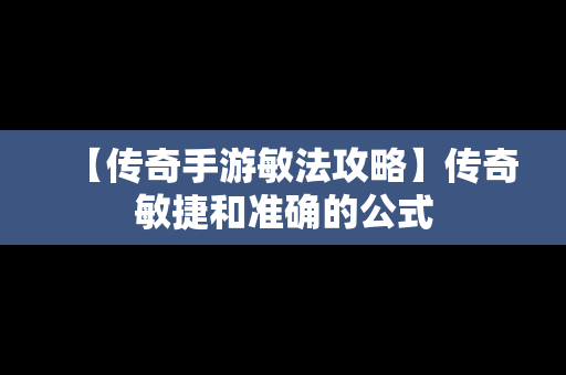 【传奇手游敏法攻略】传奇敏捷和准确的公式