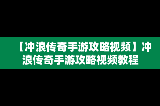 【冲浪传奇手游攻略视频】冲浪传奇手游攻略视频教程