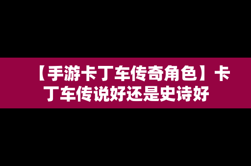 【手游卡丁车传奇角色】卡丁车传说好还是史诗好