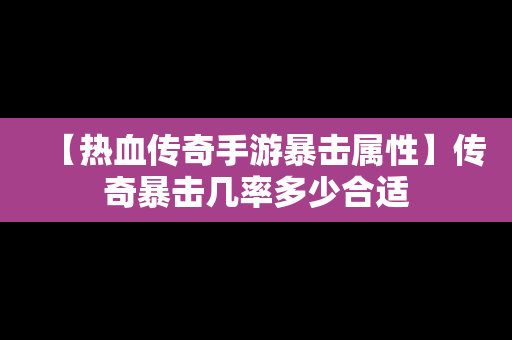 【热血传奇手游暴击属性】传奇暴击几率多少合适