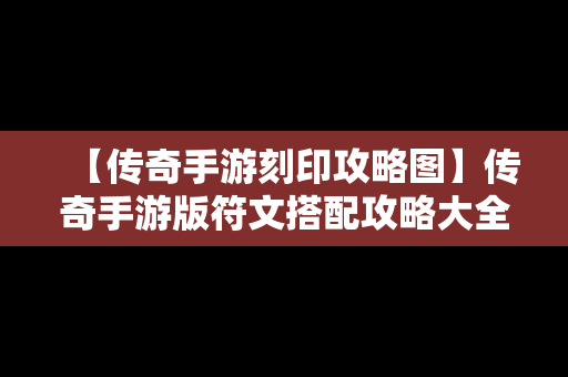 【传奇手游刻印攻略图】传奇手游版符文搭配攻略大全