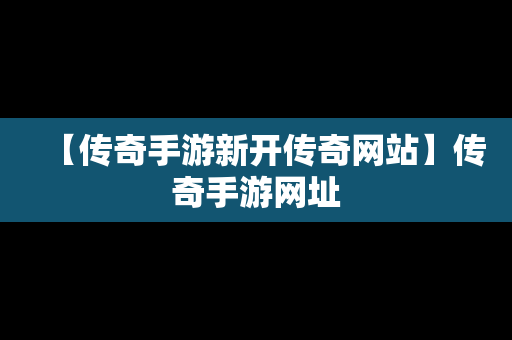 【传奇手游新开传奇网站】传奇手游网址