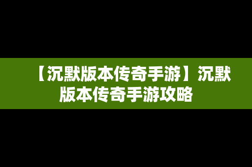 【沉默版本传奇手游】沉默版本传奇手游攻略