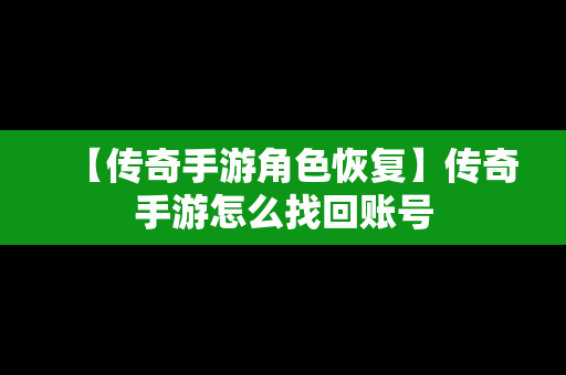 【传奇手游角色恢复】传奇手游怎么找回账号