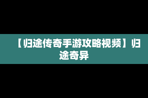 【归途传奇手游攻略视频】归途奇异