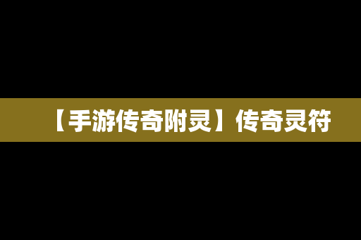 【手游传奇附灵】传奇灵符