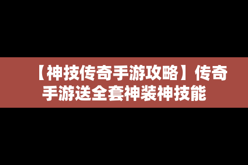 【神技传奇手游攻略】传奇手游送全套神装神技能