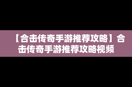 【合击传奇手游推荐攻略】合击传奇手游推荐攻略视频