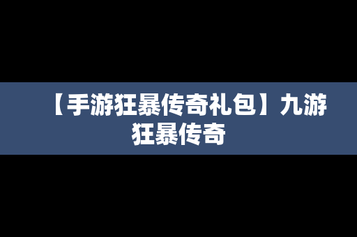 【手游狂暴传奇礼包】九游狂暴传奇