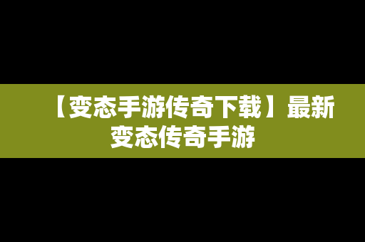 【变态手游传奇下载】最新变态传奇手游