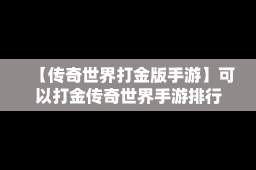 【传奇世界打金版手游】可以打金传奇世界手游排行