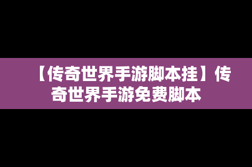 【传奇世界手游脚本挂】传奇世界手游免费脚本