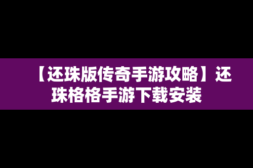 【还珠版传奇手游攻略】还珠格格手游下载安装