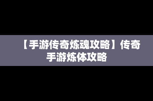 【手游传奇炼魂攻略】传奇手游炼体攻略