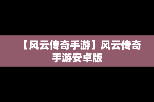 【风云传奇手游】风云传奇手游安卓版