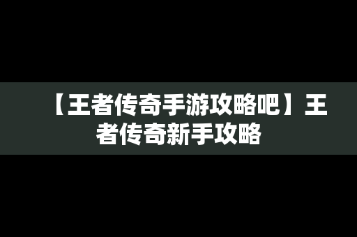 【王者传奇手游攻略吧】王者传奇新手攻略