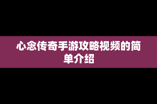 心念传奇手游攻略视频的简单介绍