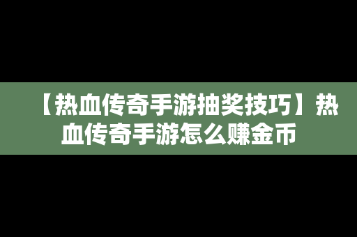 【热血传奇手游抽奖技巧】热血传奇手游怎么赚金币