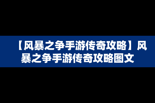 【风暴之争手游传奇攻略】风暴之争手游传奇攻略图文