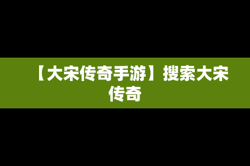 【大宋传奇手游】搜索大宋传奇