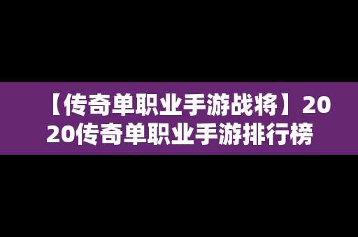 【传奇单职业手游战将】2020传奇单职业手游排行榜