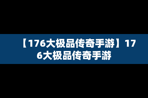 【176大极品传奇手游】176大极品传奇手游