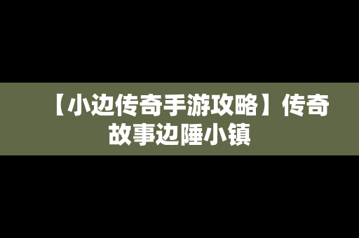 【小边传奇手游攻略】传奇故事边陲小镇