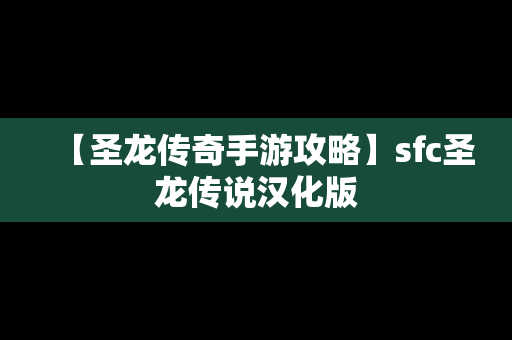 【圣龙传奇手游攻略】sfc圣龙传说汉化版