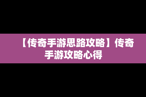 【传奇手游思路攻略】传奇手游攻略心得