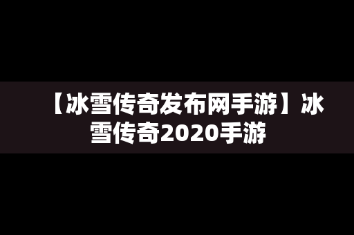 【冰雪传奇发布网手游】冰雪传奇2020手游