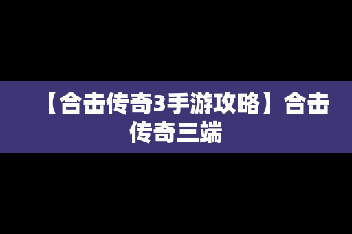 【合击传奇3手游攻略】合击传奇三端