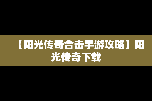 【阳光传奇合击手游攻略】阳光传奇下载