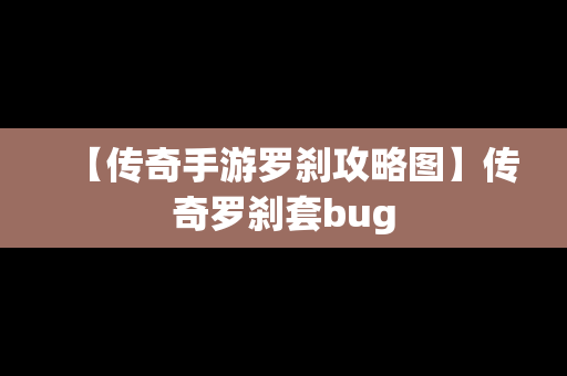 【传奇手游罗刹攻略图】传奇罗刹套bug