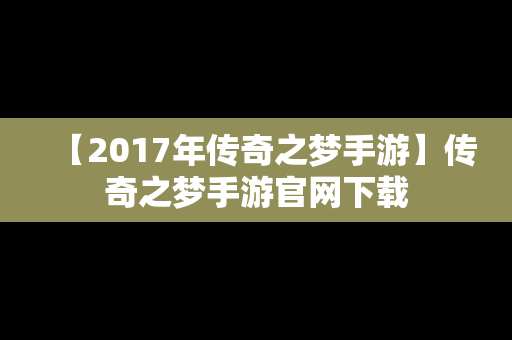 【2017年传奇之梦手游】传奇之梦手游官网下载