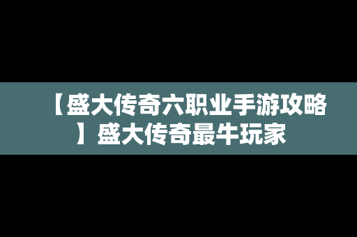 【盛大传奇六职业手游攻略】盛大传奇最牛玩家