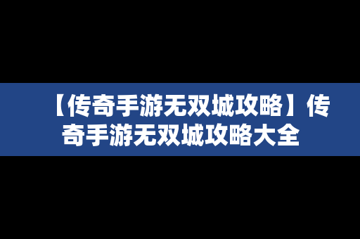 【传奇手游无双城攻略】传奇手游无双城攻略大全