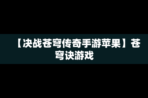 【决战苍穹传奇手游苹果】苍穹诀游戏