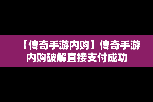 【传奇手游内购】传奇手游内购破解直接支付成功