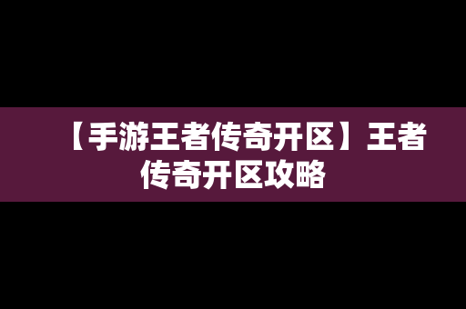 【手游王者传奇开区】王者传奇开区攻略