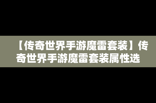 【传奇世界手游魔雷套装】传奇世界手游魔雷套装属性选择