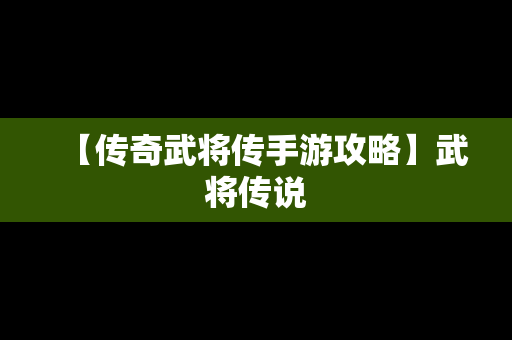 【传奇武将传手游攻略】武将传说